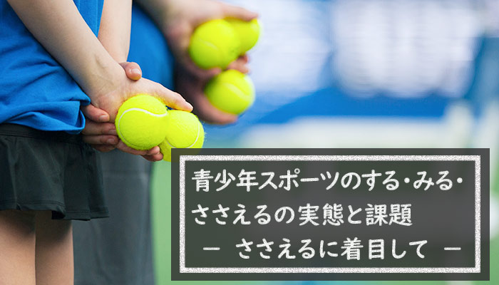 青少年スポーツのする みる ささえるの実態と課題 ささえるに着目して 調査 研究 笹川スポーツ財団
